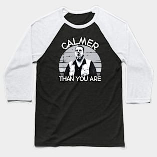 Calmer-than-you-are Baseball T-Shirt